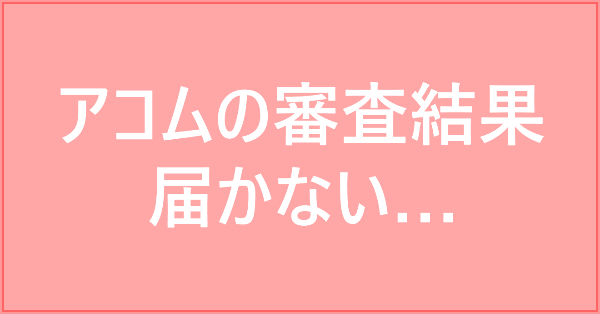 【焦り】アコムの審査結果連絡（メール・電話）が来ない！今すぐにやるべきこととは？